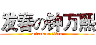 发春の钟万熙 (attack on titan)