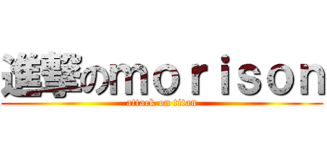進撃のｍｏｒｉｓｏｎ (attack on titan)