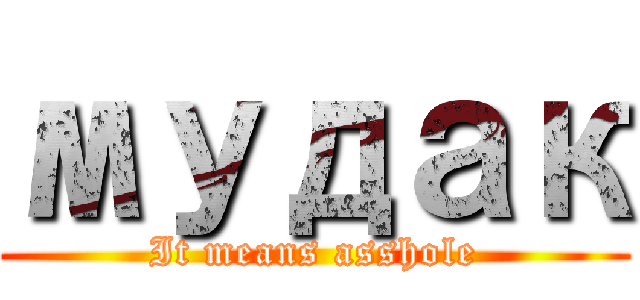 мудак (It means asshole)
