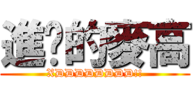 進擊的麥高 (XDDDDDDDD!!)