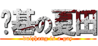 搞基の夏田 (duizhang is a gay)