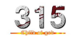 ３１５ (Child of god)