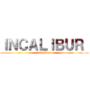 ＩＮＣＡＬＩＢＵＲ  (incalibur)