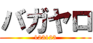 バガヤロ (123123)