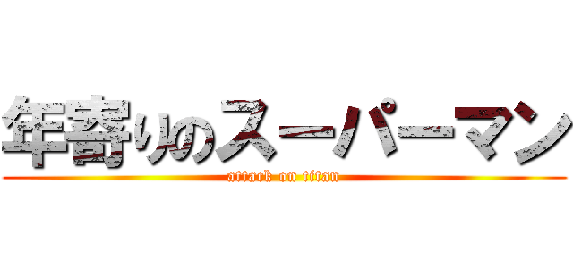 年寄りのスーパーマン (attack on titan)