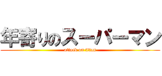 年寄りのスーパーマン (attack on titan)