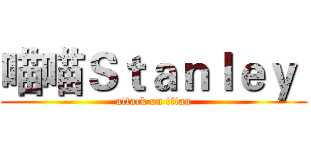 喵喵Ｓｔａｎｌｅｙ  (attack on titan)