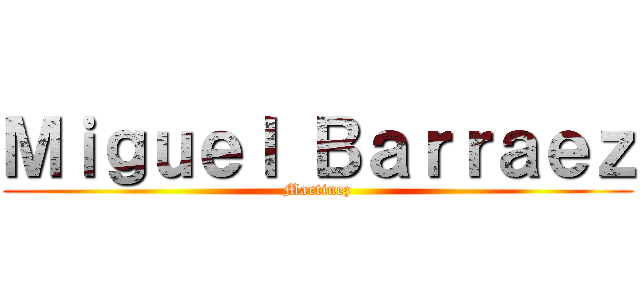 Ｍｉｇｕｅｌ Ｂａｒｒａｅｚ (Martinez)