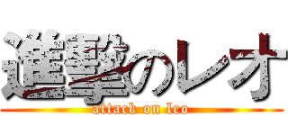 進擊のレオ (attack on leo)
