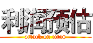 利润预估 (attack on titan)
