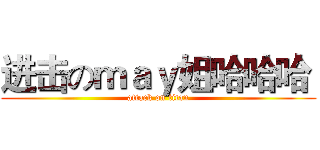 进击のｍａｙ姐哈哈哈  (attack on titan)
