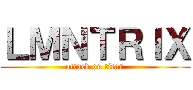 ＬＭＮＴＲＩＸ (attack on titan)