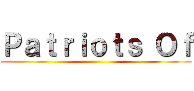 Ｐａｔｒｉｏｔｓ Ｏｆ ()