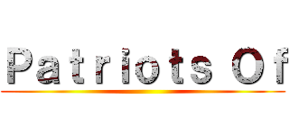 Ｐａｔｒｉｏｔｓ Ｏｆ ()