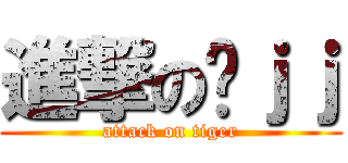 進撃の谢ｊｊ (attack on tiger)