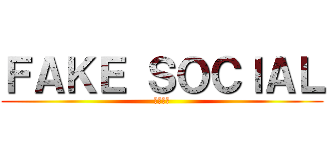 ＦＡＫＥ ＳＯＣＩＡＬ (偽の社交)