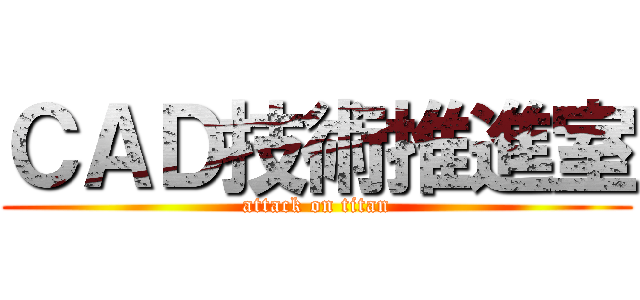 ＣＡＤ技術推進室 (attack on titan)