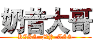 奶昔大哥 (KISS  MY  ASS)