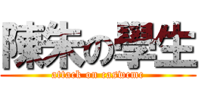陳朱の學生 (attack on caswcmc)