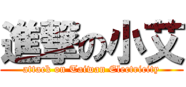 進撃の小艾 (attack on Taiwan Electricity)