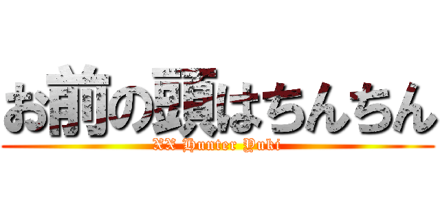 お前の頭はちんちん (XX Hunter Yuki)