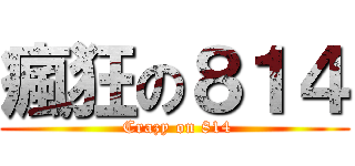 瘋狂の８１４ ( Crazy on 814)