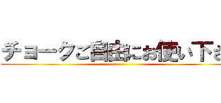 チョークご自由にお使い下さい ()