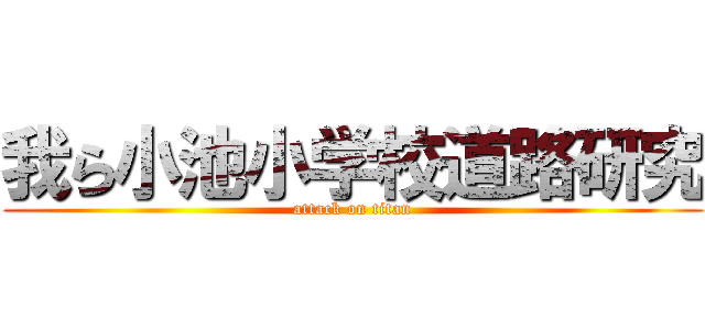 我ら小池小学校道路研究 (attack on titan)