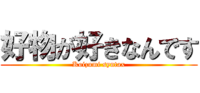 好物が好きなんです (Koizumi syntax)