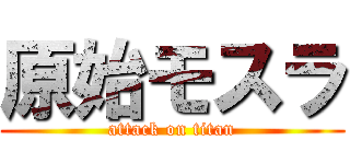原始モスラ (attack on titan)