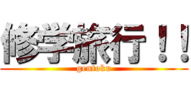 修学旅行！！ (gentoku)