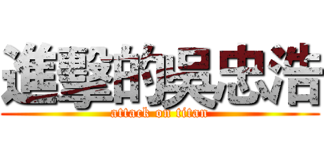 進擊的吳忠浩 (attack on titan)