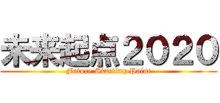 未来起点２０２０ (Future Starting Point)