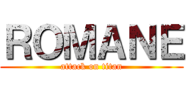 ＲＯＭＡＮＥ (attack on titan)