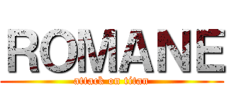 ＲＯＭＡＮＥ (attack on titan)