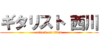ギタリスト 西川 (attack on titan)