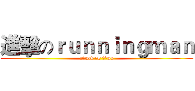 進擊のｒｕｎｎｉｎｇｍａｎ (attack on titan)