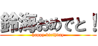 鈴海おめでと！ (happy birthday)