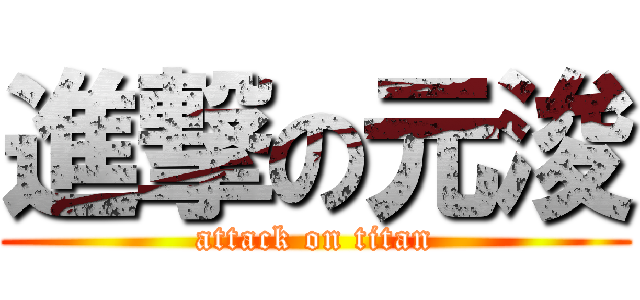進撃の元浚 (attack on titan)