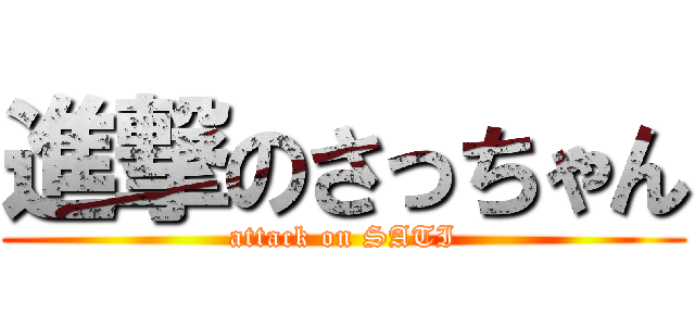 進撃のさっちゃん (attack on SATI)