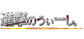 進撃のうぃーし。 (attack on watanabe)