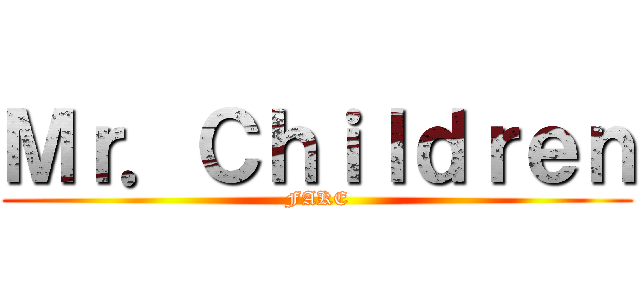 Ｍｒ．Ｃｈｉｌｄｒｅｎ (FAKE)