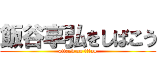 飯谷享弘をしばこう (attack on titan)