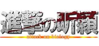 進撃の昕穎 (attack on biology)