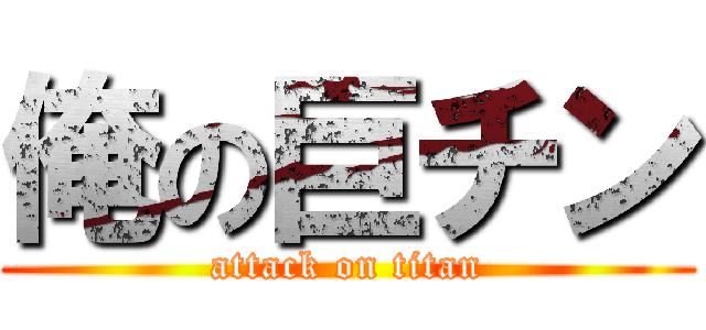 俺の巨チン (attack on titan)