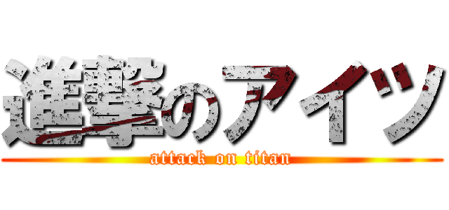 進撃のアイツ (attack on titan)