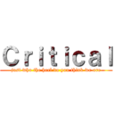 Ｃｒｉｔｉｃａｌ (just who the heel do you think we are)