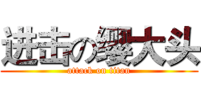 进击の缨大头 (attack on titan)