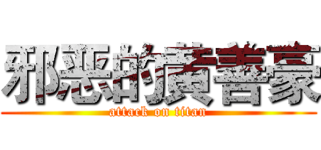 邪恶的黄善豪 (attack on titan)