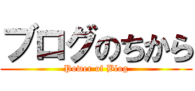 ブログのちから (Power of Blog)